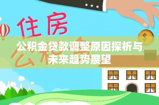 新民公积金贷款调整原因探析与未来趋势展望