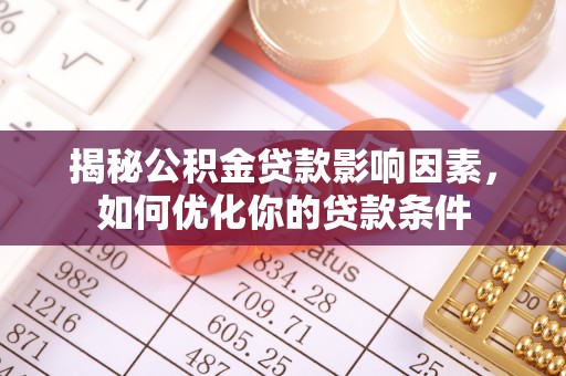 新民揭秘公积金贷款影响因素，如何优化你的贷款条件