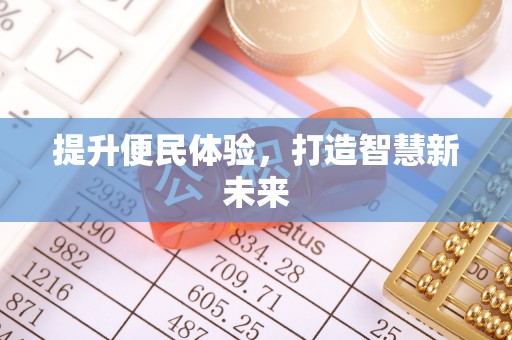 新民提升便民体验，打造智慧新未来