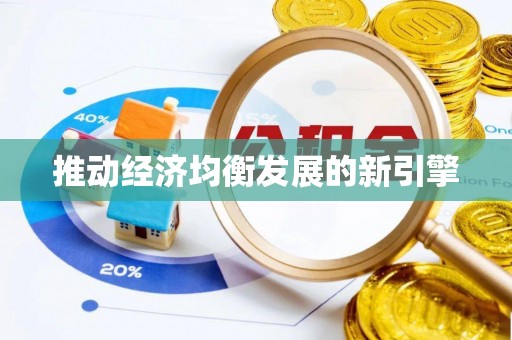 新民推动经济均衡发展的新引擎