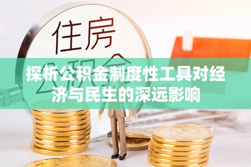 新民探析公积金制度性工具对经济与民生的深远影响