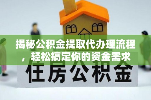 新民揭秘公积金提取代办理流程，轻松搞定你的资金需求