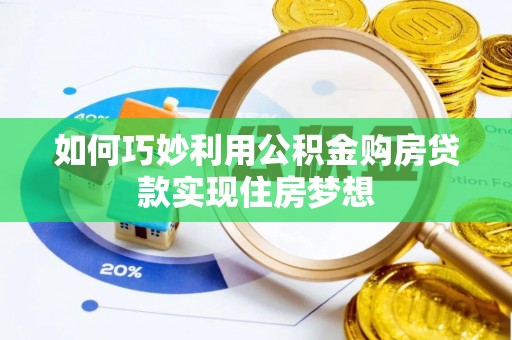 新民如何巧妙利用公积金购房贷款实现住房梦想