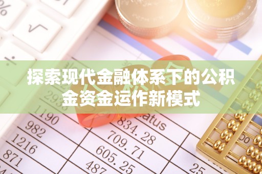 新民探索现代金融体系下的公积金资金运作新模式