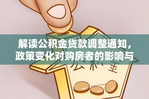新民解读公积金贷款调整通知，政策变化对购房者的影响与机遇