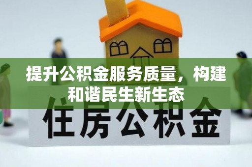 新民提升公积金服务质量，构建和谐民生新生态