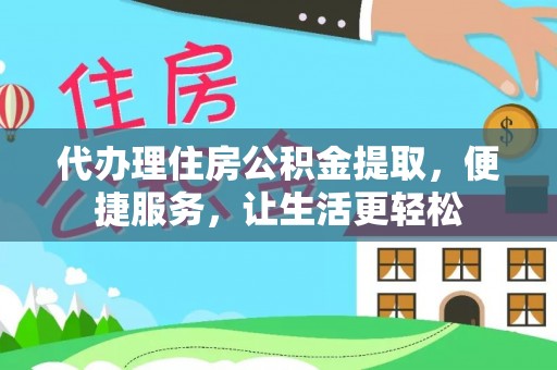 新民代办理住房公积金提取，便捷服务，让生活更轻松