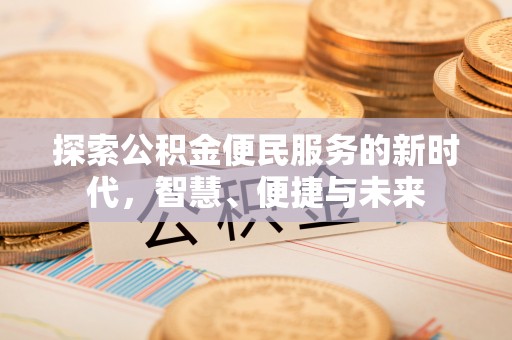 新民探索公积金便民服务的新时代，智慧、便捷与未来