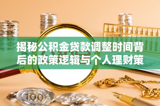 新民揭秘公积金贷款调整时间背后的政策逻辑与个人理财策略